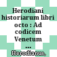 Herodiani historiarum libri octo : : Ad codicem Venetum a se excussum recogn. Immanuel Bekkerus /