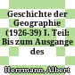 Geschichte der Geographie (1926-39) : I. Teil: Bis zum Ausgange des Mittelalters