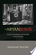 The Aryan Jesus : : Christian Theologians and the Bible in Nazi Germany /