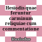 Hesiodis quae feruntur carminum reliquiae : cum commentatione critica