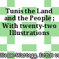 Tunis : the Land and the People ; With twenty-two Illustrations