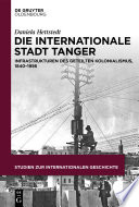 Die internationale Stadt Tanger : : Infrastrukturen des geteilten Kolonialismus, 1840–1956 /