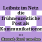 Leibniz im Netz : die frühneuzeitliche Post als Kommunikationsmedium der Gelehrtenrepublik um 1700