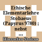 Ethische Elementarlehre Stobaeus : (Papyrus 9780) ; nebst den bei Stobäus erhaltenen Ethischen Exzerpten aus Hierokles