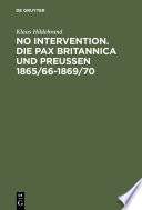 No Intervention. Die Pax Britannica und Preußen 1865/66–1869/70 : : Eine Untersuchung zur englischen Weltpolitik im 19. Jahrhundert /