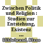 Zwischen Politik und Religion : : Studien zur Entstehung, Existenz und Wirkung des Totalitarismus /