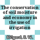 The conservation of soil moisture and economy in the use of irrigation water