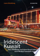 Iridescent Kuwait : : Petro-Modernity and Urban Visual Culture since the Mid-Twentieth Century /