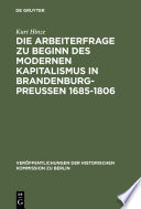 Die Arbeiterfrage zu Beginn des modernen Kapitalismus in Brandenburg-Preussen 1685-1806 /