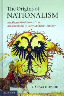 The origins of nationalism : an alternative history from ancient Rome to early modern Germany /
