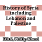 History of Syria : including Lebanon and Palestine