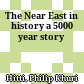 The Near East in history : a 5000 year story