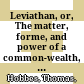 Leviathan, or, The matter, forme, and power of a common-wealth, ecclesiasticall and civill