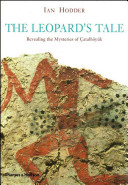 Çatalhöyük : the leopard's tale ; revealing the mysteries of Turkey's ancient 'town'