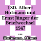 LSD. Albert Hofmann und Ernst Jünger : der Briefwechsel 1947 bis 1997 ; [erscheint zur gleichnamigen Ausstellung im Literaturmuseum der Moderne, Marbach am Neckar, 16. Juli bis 20. Oktober 2013]