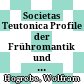 Societas Teutonica : Profile der Frühromantik und das Elend der deutschen Geselligkeit