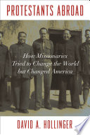 Protestants Abroad : : How Missionaries Tried to Change the World but Changed America /