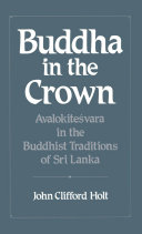 Buddha in the crown : Avalokitesvara in the Buddhist traditions of Sri Lanka /