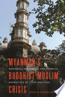 Myanmar's Buddhist-Muslim Crisis : : Rohingya, Arakanese, and Burmese Narratives of Siege and Fear /