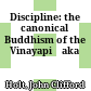 Discipline: the canonical Buddhism of the Vinayapiṭaka