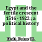 Egypt and the fertile crescent : 1516 - 1922 ; a political history