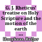 G. J. Rheticus' treatise on Holy Scripture and the motion of the earth : with translation, annotations, commentary and additional chapters on Ramus-Rheticus and the development of the problem before 1650