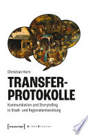 Transferprotokolle : : Kommunikation und Storytelling in Stadt- und Regionalentwicklung.