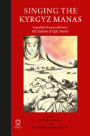 Singing the Kyrgyz Manas : Saparbek Kasmambetov's recitations of epic poetry /