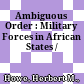 Ambiguous Order : : Military Forces in African States /