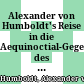 Alexander von Humboldt's Reise in die Aequinoctial-Gegenden des Neuen Continents