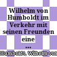 Wilhelm von Humboldt im Verkehr mit seinen Freunden : eine Auslese seiner Briefe