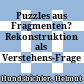 Puzzles aus Fragmenten? : Rekonstruktion als Verstehens-Frage