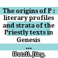 The origins of P : : literary profiles and strata of the Priestly texts in Genesis 1-Exodus 40 /