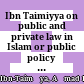 Ibn Taimiyya on public and private law in Islam or public policy in Islamic jurisprudence