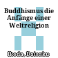Buddhismus : die Anfänge einer Weltreligion