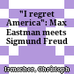 "I regret America": Max Eastman meets Sigmund Freud