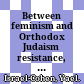 Between feminism and Orthodox Judaism : resistance, identity, and religious change in Israel /