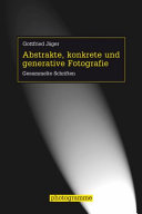 Abstrakte, konkrete und generative Fotografie : : a Gesammelte Schriften /
