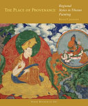 The place of provenance : regional styles in Tibetan painting ; [in conjunction with an exhibition organized and presented by the Rubin Museum of Art, New York, Oct. 12, 2012, through March 25, 2013]