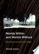 Worlds Within and Worlds Without : : Field Guide to an Intellectual Journey /