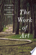 The Work of Art : : Rethinking the Elementary Forms of Religious Life /