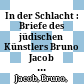 In der Schlacht : : Briefe des jüdischen Künstlers Bruno Jacob aus dem Ersten Weltkrieg /