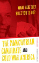 What have they built you to do? : the Manchurian candidate and Cold War America /