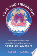 Love and Liberation : : Autobiographical Writings of the Tibetan Buddhist Visionary Sera Khandro /