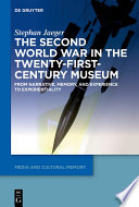 The Second World War in the Twenty-First-Century Museum : : From Narrative, Memory, and Experience to Experientiality /