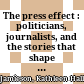 The press effect : : politicians, journalists, and the stories that shape the political world