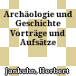 Archäologie und Geschichte : Vorträge und Aufsätze
