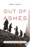 Out of Ashes : : A New History of Europe in the Twentieth Century /
