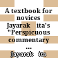 A textbook for novices : Jayarakṣita's "Perspicuous commentary on the Compendium of conduct by Śrîghana"