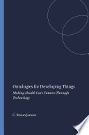 Ontologies for developing things : : making health care futures through technology /